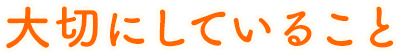 大切にしていること