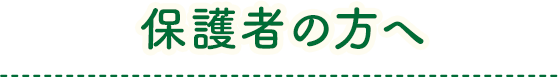 保護者の方へ